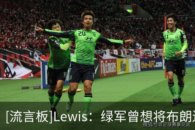 [流言板]Lewis：绿军曾想将布朗送至篮网，但篮网因其维护欧文拒绝了